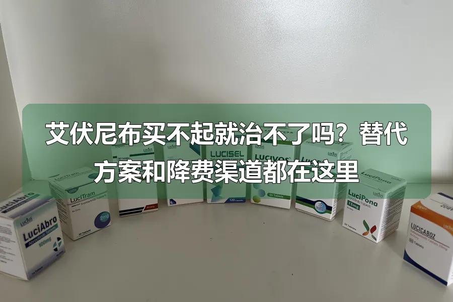 艾伏尼布买不起就治不了吗？替代方案和降费渠道都在这里